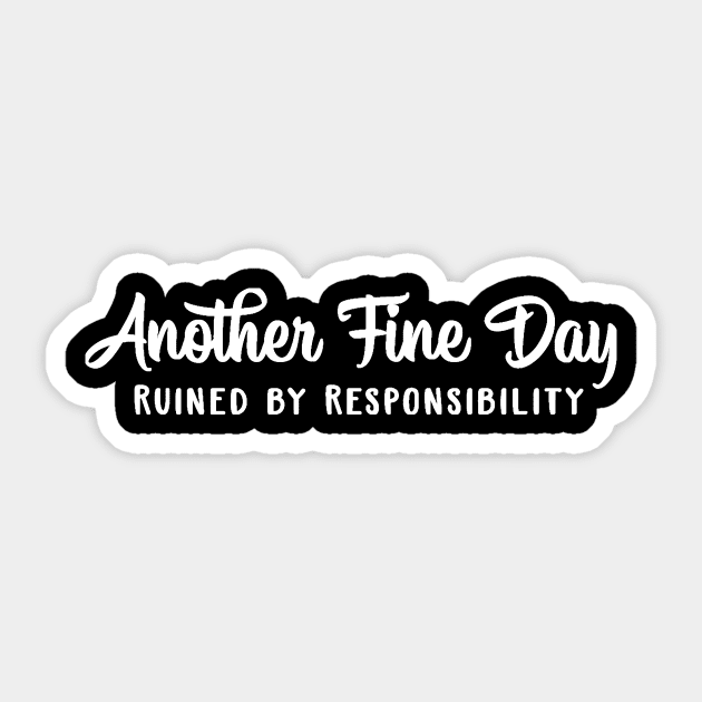 Another Fine Day Ruined by Responsibility Sticker by DANPUBLIC